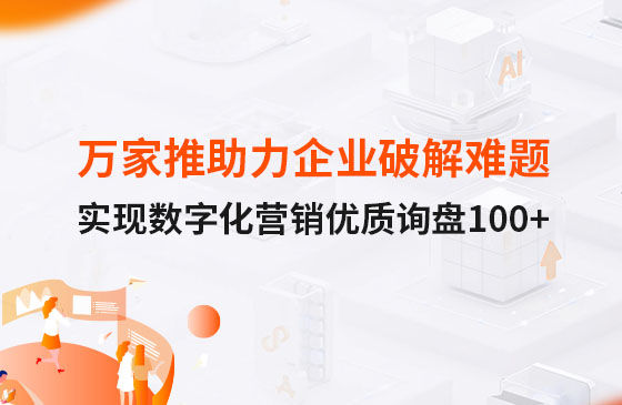 万家推云平台助力企业破解拓客难题，实现数字化营销询盘100+！